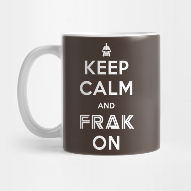 Keep Calm And Frak On by GeekThreadz